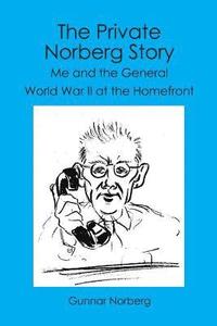 bokomslag The Private Norberg Story: Me and the General WWII at the homefront