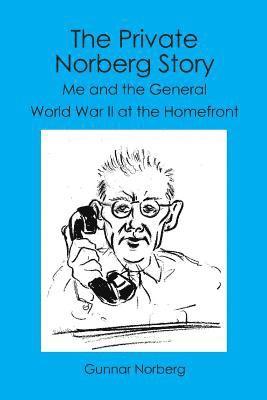 Gunnar Norberg - The Private Norberg Story: Me and the General WWII at the homefront, Häftad