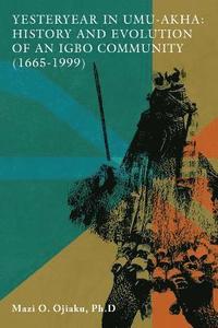 bokomslag Yesteryear in Umu-Akha: History and Evolution of an Igbo Community 1665 -1999