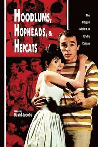 bokomslag Hoodlums, Hopheads, and Hepcats: Rogue Males of 1950's Crimes