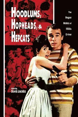 David Jacobs - Hoodlums, Hopheads, and Hepcats: Rogue Males of 1950's Crimes, Häftad