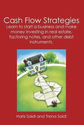 Cash Flow Strategies: Learn to start a business and make money investing in real estate, factoring notes, and other debt instruments. 1