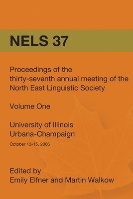 Nels 37: Proceedings of the 37th Annual Meeting of the North East Linguistic Society: Volume 1 1