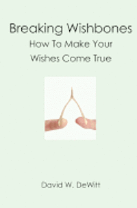 David W. DeWitt - Breaking Wishbones: How To Make Your Wishes Come True, Häftad
