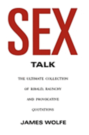 bokomslag Sex Talk: The Ultimate Collection of Ribald, Raunchy and Provocative Quotations