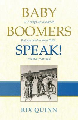 Baby Boomers Speak!: 187 things we've learned that you need to know NOW ... whatever your age! 1