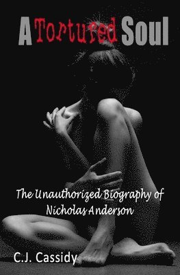 Tortured Soul The Unauthorized Biography of Nicolas Anderson