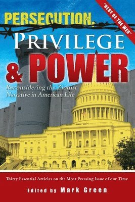 Mark Green - Persecution, Privilege, & Power: Reconsidering The Zionist Narrative in American Life, Häftad