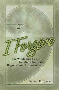 bokomslag I Forgive: Words That Can Transform Your Life Regardless of Circumstances