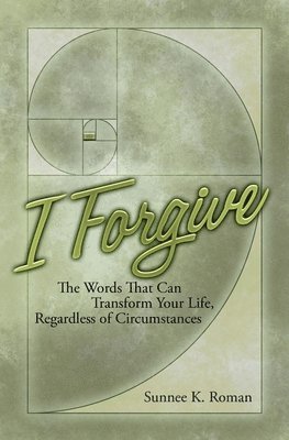 I Forgive: Words That Can Transform Your Life Regardless of Circumstances 1