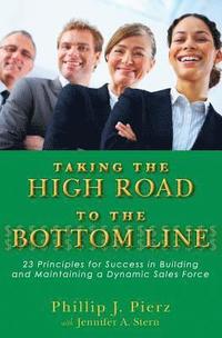 bokomslag Taking the High Road to the Bottom Line: 23 Principles for Success in Building and Maintaining a Dynamic Sales Force