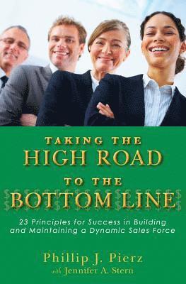 Taking the High Road to the Bottom Line: 23 Principles for Success in Building and Maintaining a Dynamic Sales Force 1