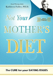 Not Your Mother's Diet: The CURE for your EATING ISSUES 1