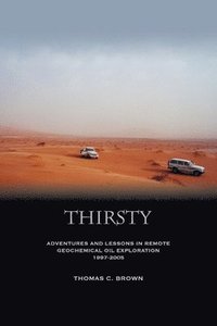 bokomslag Thirsty: Adventures and Lessons in Remote Geochemical Oil Exploration 1997-2005