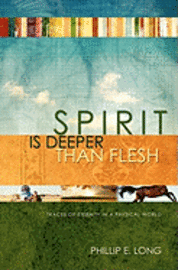 Phillip E. Long - Spirit Is Deeper Than Flesh: Traces of Eternity in a Physical World, Häftad