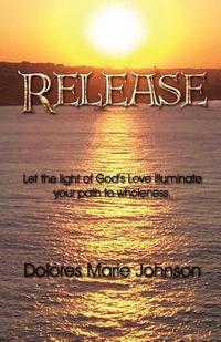 bokomslag Release: Let the Light of God's Love illuminate your path to wholeness