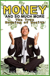 Money And So Much More: The True Meaning of Wealth