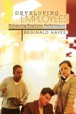 Developing Employees and Enhancing Employee Performance: How to get the most from people who work for you 1