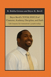 bokomslag Bryce Bevill's TOTAL FOCUS of Character, Academy, Discipline, and Faith: Life lessons for tomorrow's youth today