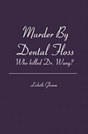 bokomslag Murder By Dental Floss: Who killed Dr. Wang?