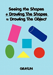 Seeing the Shapes + Drawing The Shapes = Drawing The Object 1