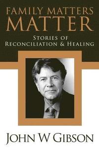 bokomslag Family Matters Matter: Stories of Flexibility, Reconciliation, and Healing