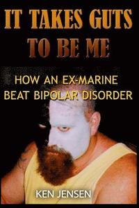 bokomslag It Takes Guts to Be Me: How an Ex-Marine Beat Bipolar Disorder