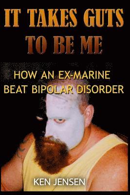 It Takes Guts to Be Me: How an Ex-Marine Beat Bipolar Disorder 1