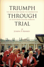 Triumph Through Trial: The Untold Story Behind the Cannonization of Sister Maria Faustina Kowalska 1