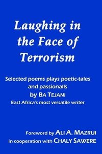 bokomslag Laughing in the Face of Terrorism: Selected works of Ba Tejani: Poems plays poetic-tales passionalls by East Africa's most versatile writer