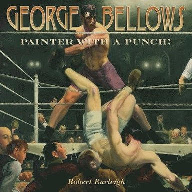 Robert Burleigh - George Bellows, Inbunden