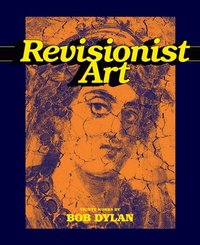 bokomslag Revisionist Art: Thirty Works by Bob Dylan