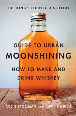 bokomslag The Kings County Distillery Guide to Urban Moonshining