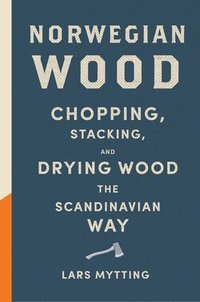 bokomslag Norwegian Wood: Chopping, Stacking, and Drying Wood the Scandinavian Way