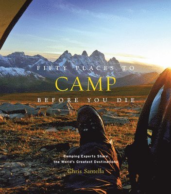 Chris Santella - Fifty Places to Camp Before You Die, Inbunden