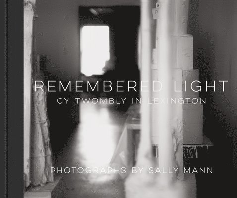 Sally Mann - Remembered Light: Cy Twombly in Lexington, Inbunden