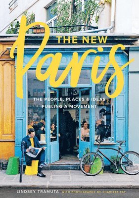 Lindsey Tramuta - New Paris: The People, Places & Ideas Fueling a Movement, Inbunden
