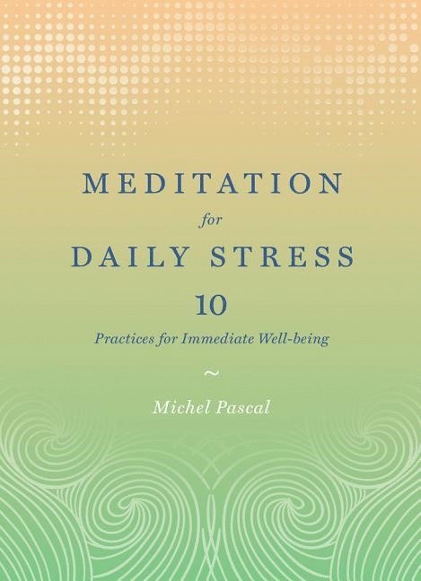 Meditation for Daily Stress: 10 Practices for Immediate Well-being 1