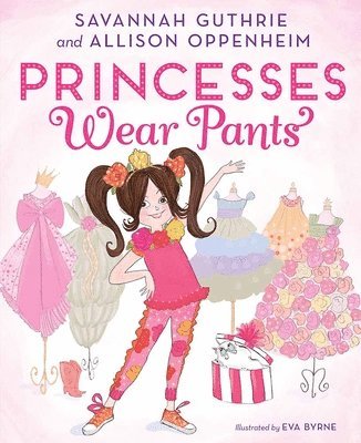 Savannah Guthrie, Allison Oppenheim - Princesses Wear Pants, Inbunden