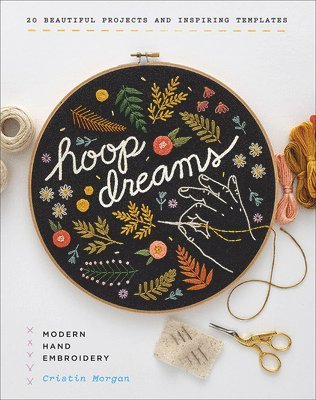 Cristin Morgan - Hoop Dreams: Modern Hand Embroidery, Inbunden