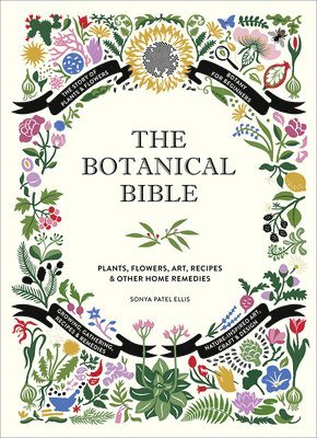 Sonya Patel Ellis - The Botanical Bible: Plants, Flowers, Art, Recipes & Other Home Uses, Inbunden