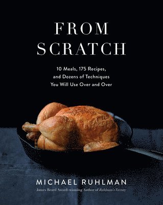 Michael Ruhlman - From Scratch: 10 Meals, 175 Recipes, and Dozens of Techniques You Will Use Over and Over, Inbunden
