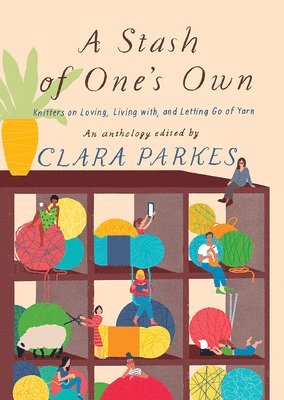Clara Parkes - Stash of One's Own: Knitters on Loving, Living with, and Letting Go of Yarn, Häftad