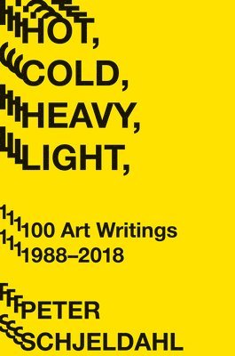 Peter Schjeldahl - Hot, Cold, Heavy, Light, 100 Art Writings 1988-2018, Häftad