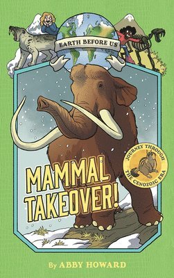 Mammal Takeover! (Earth Before Us #3): Journey through the Cenozoic Era 1