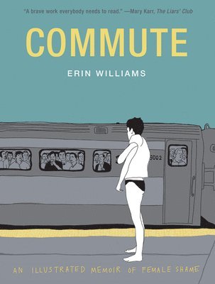 Erin Williams - Commute: An Illustrated Memoir of Female Shame, Inbunden