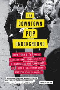 bokomslag The Downtown Pop Underground: New York City and the Literary Punks, Renegade Artists, DIY Filmmakers, Mad Playwrights, and Rock 'n' Roll Glitter Que