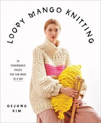 bokomslag Loopy Mango Knitting: 34 Fashionable Pieces You Can Make in a Day