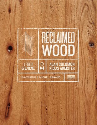 Klaas Armster, Alan Solomon - Reclaimed Wood: A Field Guide, Inbunden