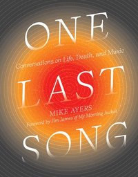 bokomslag One Last Song: Conversations on Life, Death, and Music